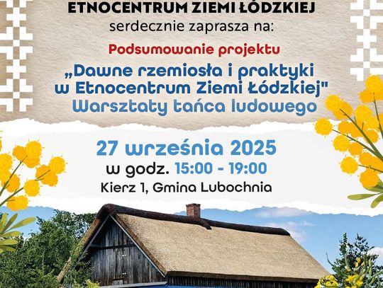 Kierz tańczy i pamięta: otwarcie chałupy Kopciów i finał projektu „Dawne rzemiosła i praktyki” w Etnocentrum Ziemi Łódzkiej