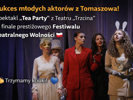 Młodzi aktorzy z Tomaszowa wśród najlepszych w Polsce. „Tea Party” w finale prestiżowego festiwalu