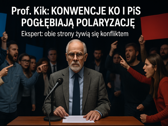 Prof. Kik o konwencjach KO i PiS: obie partie koncentrują się na pogłębianiu polaryzacji Prof. Kik o konwencjach KO i PiS: obie partie koncentrują się na pogłębianiu polaryzacji