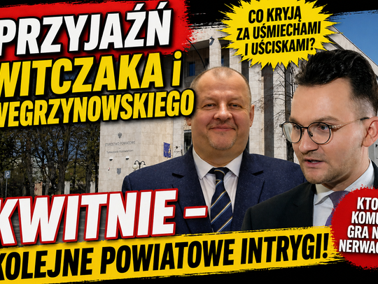 Przyjaźń Witczaka i Wegrzynowskiego kwitnie - kolejne powiatowe intrygi