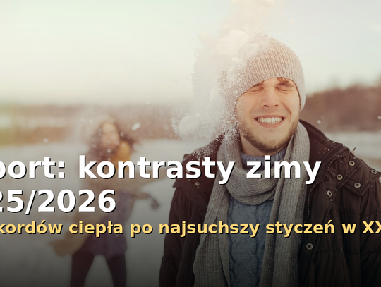 Raport: kontrasty zimy 2025/2026 - od grudnia z rekordami ciepła po najsuchszy styczeń w tym wieku