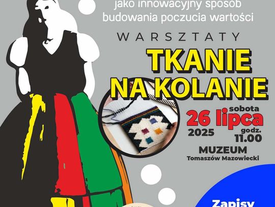 „Tkanie na kolanie” już 26 lipca w Muzeum! Rękodzieło łączy pokolenia w Tomaszowie Mazowieckim