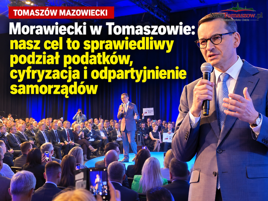 Tomaszów Mazowiecki. Morawiecki: naszym celem jest sprawiedliwy podział podatków, cyfryzacja i odpartyjnienie samorządów