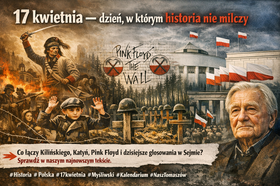 17 kwietnia – dzień, w którym historia przyspiesza, a pamięć domaga się głosu