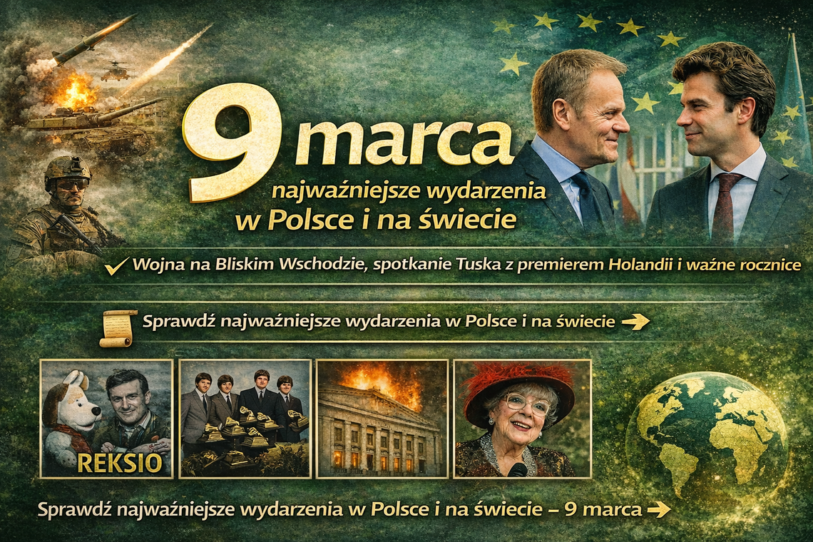 9 marca: najważniejsze wydarzenia w Polsce i na świecie. Wojna na Bliskim Wschodzie, spotkanie Tuska z premierem Holandii i ważne rocznice 9 marca: najważniejsze wydarzenia w Polsce i na świecie. Wojna na Bliskim Wschodzie, spotkanie Tuska z premierem Holandii i ważne rocznice