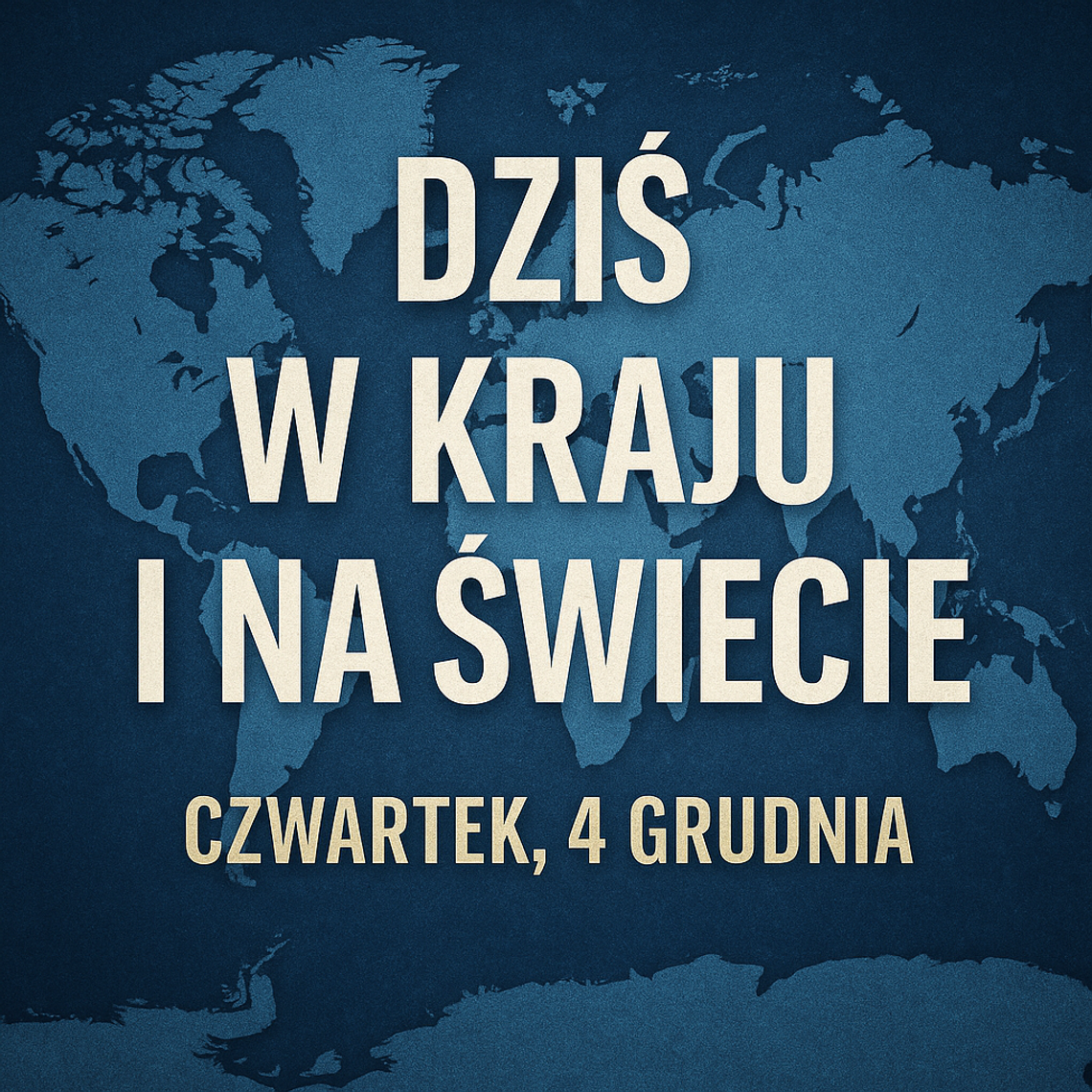 Dziś w kraju i na świecie (czwartek, 4 grudnia) Dziś w kraju i na świecie (czwartek, 4 grudnia)