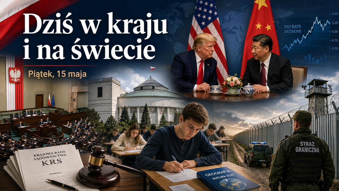 Dziś w kraju i na świecie. Piątek, 15 maja: Sejm, KRS, granica, matura i wielka gra mocarstw