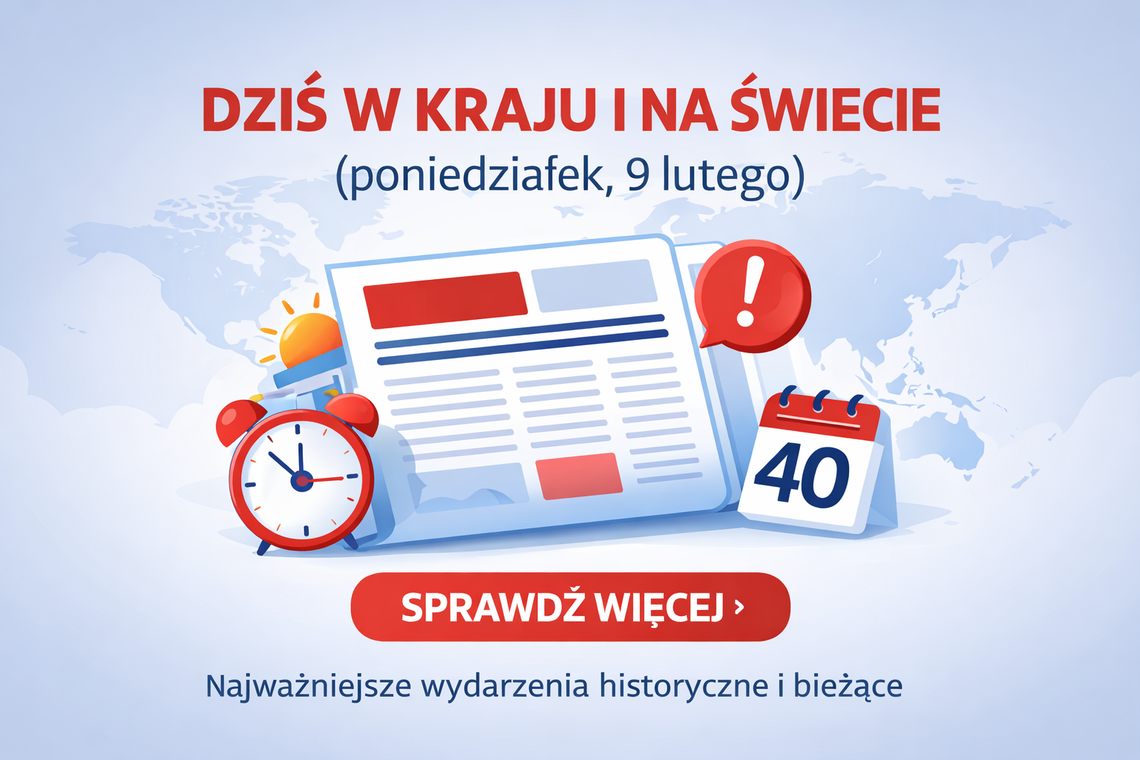 Dziś w kraju i na świecie (poniedziałek, 9 lutego)