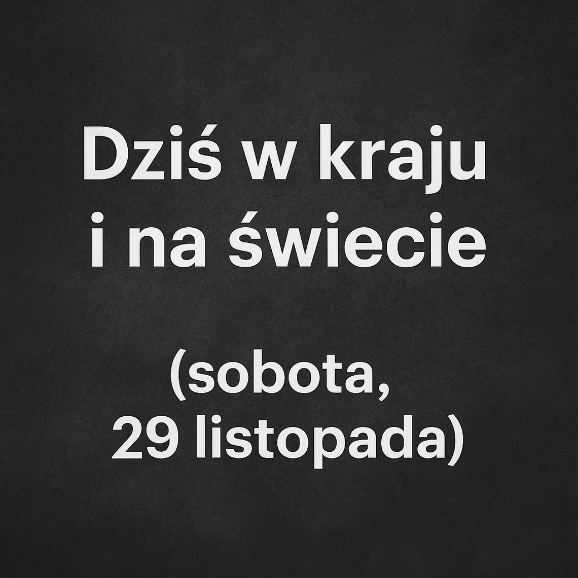 Dziś w kraju i na świecie (sobota, 29 listopada)