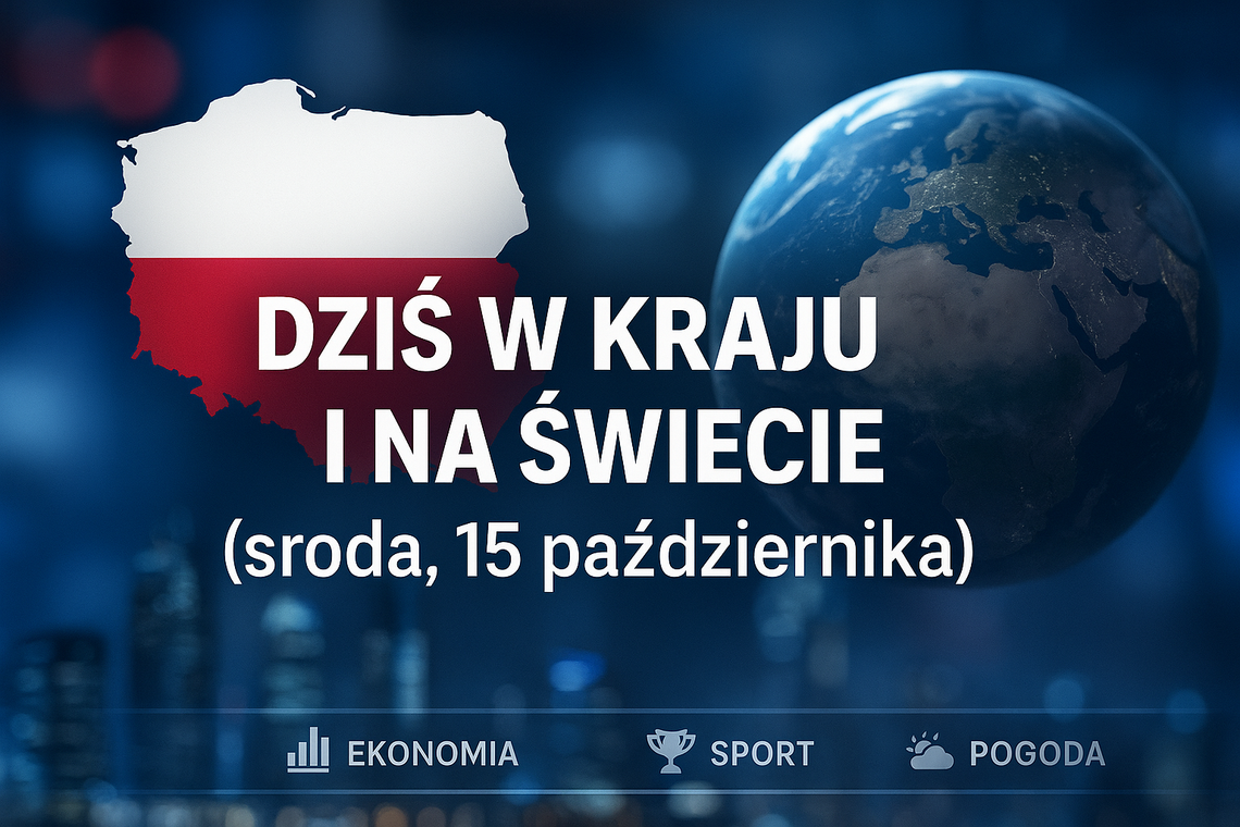 Dziś w kraju i na świecie (środa, 15 października)