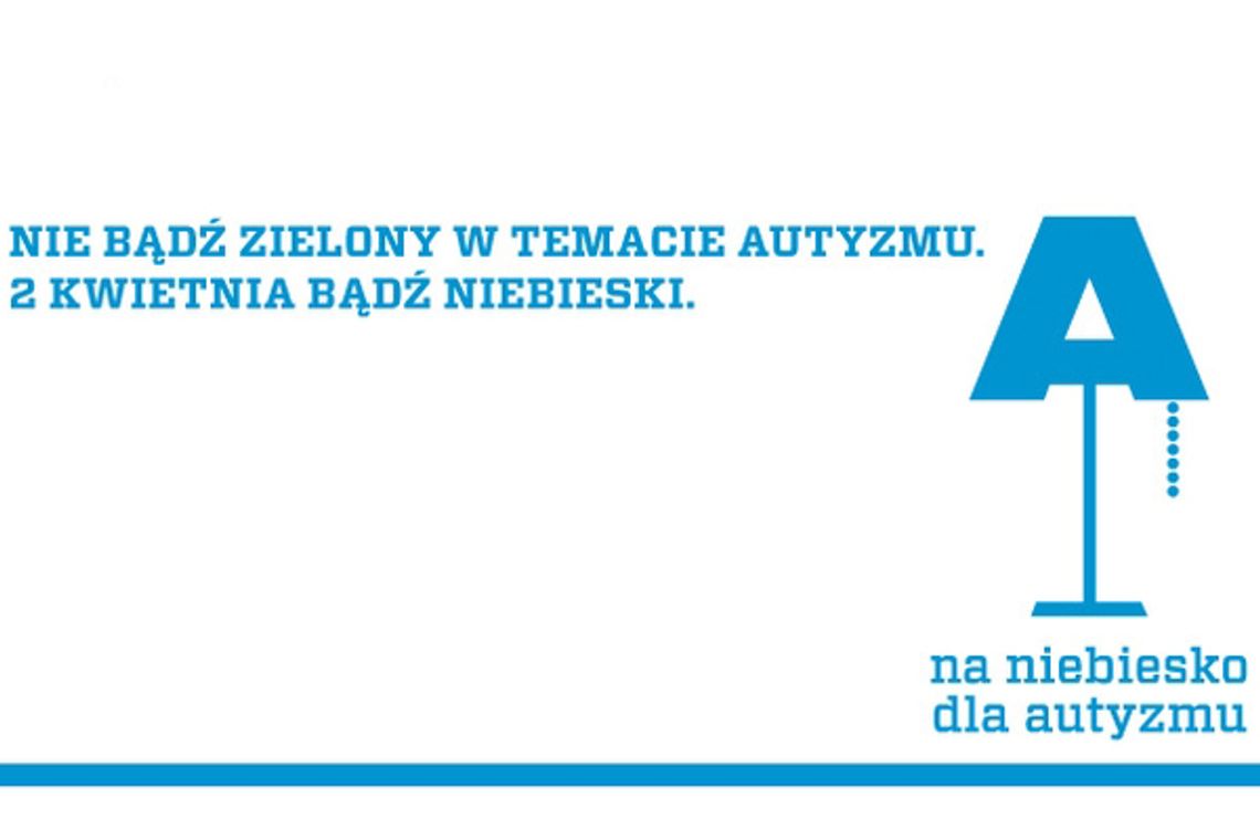 „Nie bądź zielony w temacie autyzmu! 2 kwietnia bądź niebieski”.