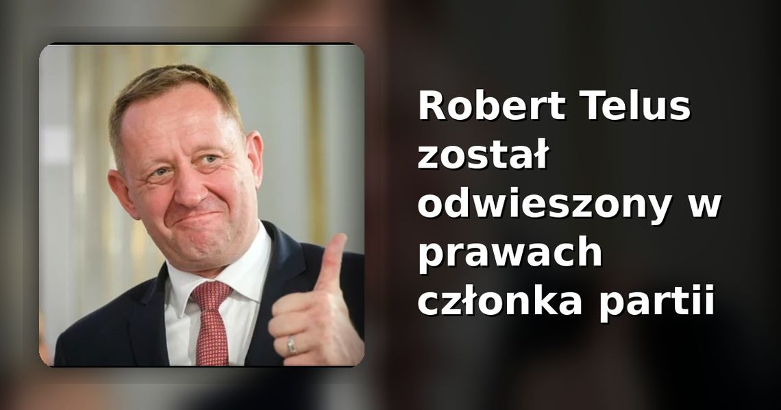Robert Telus został odwieszony w prawach członka partii Robert Telus został odwieszony w prawach członka partii