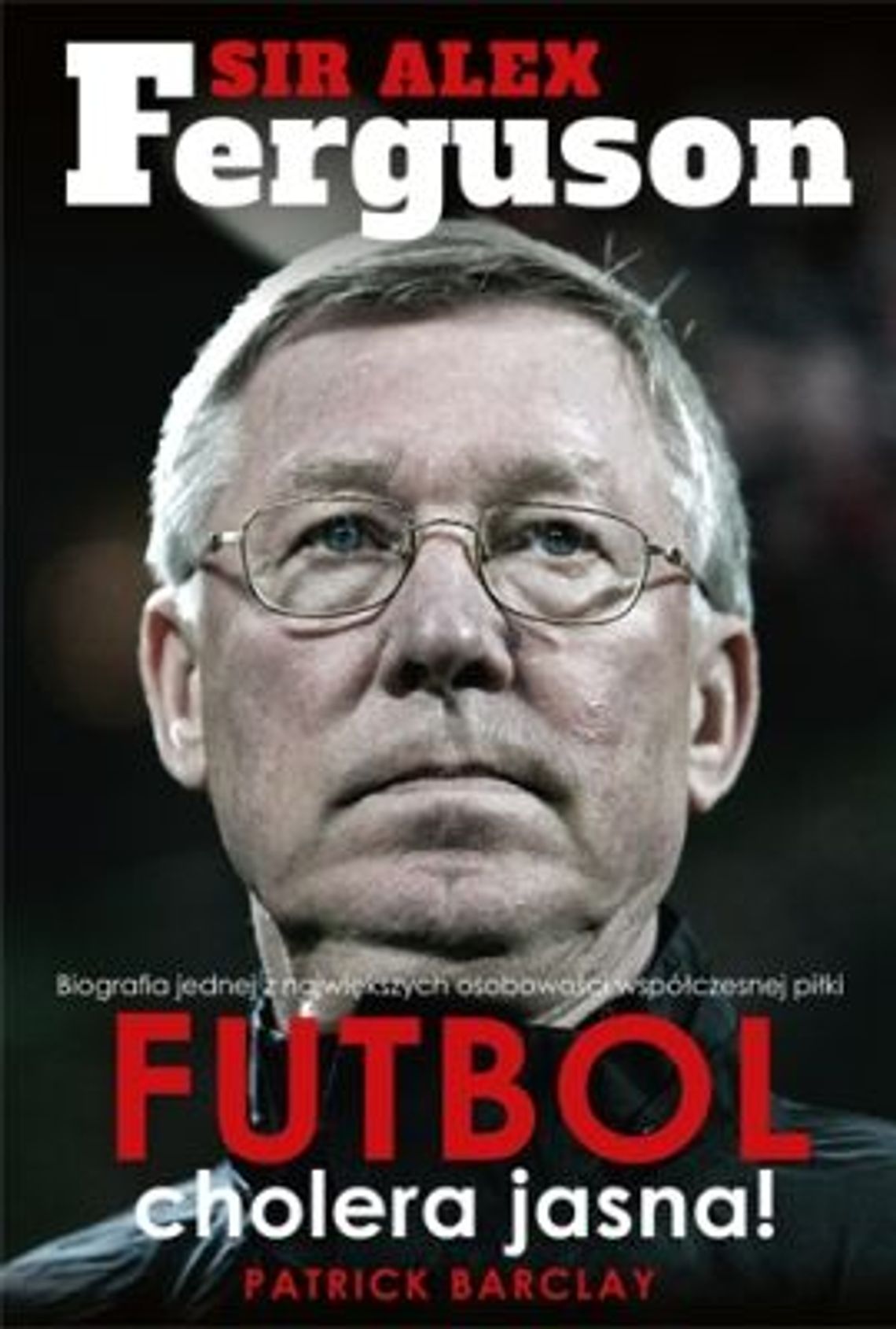 Sir Alex Ferguson ‘Futbol, cholera jasna’
