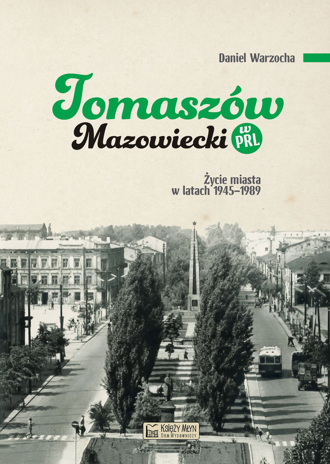 Tomaszów Mazowiecki w PRL. Życie miasta w latach 1945–1989 Tomaszów Mazowiecki w PRL. Życie miasta w latach 1945–1989