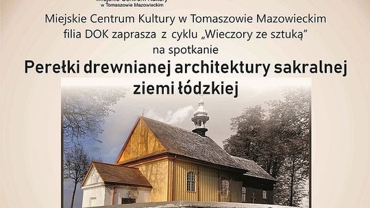 Spotkanie z cyklu „Wieczory ze sztuką”. W programie: - wernisaż wystawy fotografii autorstwa Zygmunta Dziedzińskiego „Drewniane perełki architektury sakralnej ziemi łódzkiej” - prezentacja Jarosława Pązika „Początki kościoła drewnianego św. Marcina w dzielnicy Białobrzegi"    