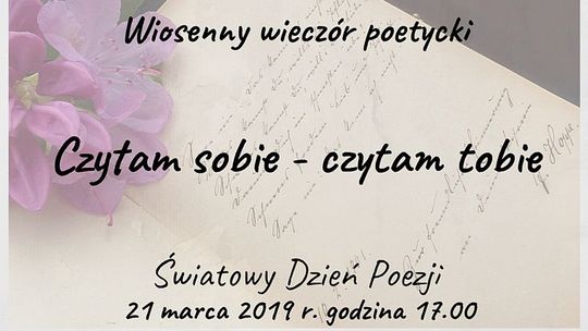 Światowy Dzień Poezji (21.03.) - „Czytam sobie - czytam tobie”. Wiosenny wieczór poetycki. Czekamy na tych, którzy chcą posłuchać, zaprezentować własne wiersze  lub wiersze swoich ulubionych poetów  